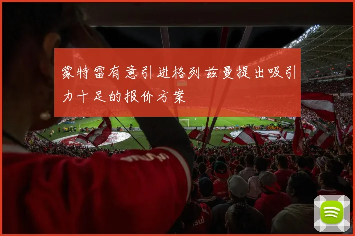 蒙特雷有意引进格列兹曼提出吸引力十足的报价方案